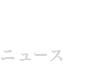 News ニュース